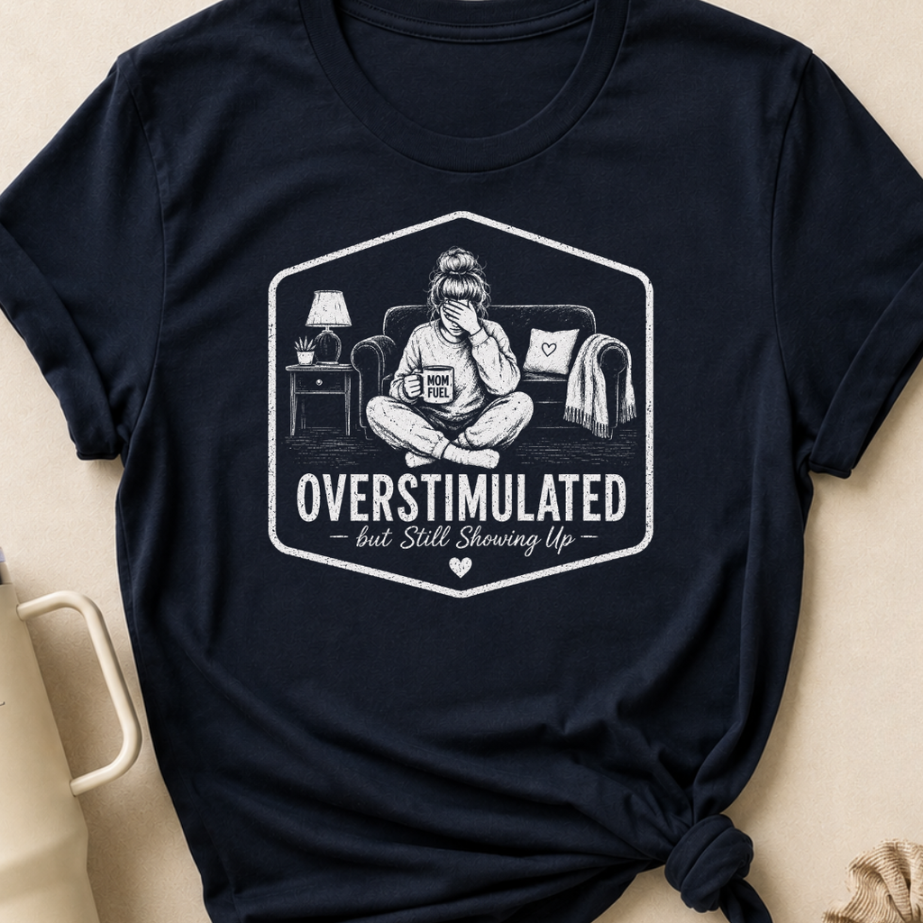 Overstimulated But Still Showing Up T-Shirt