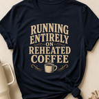 Running Entirely on Reheated Coffee T-Shirt