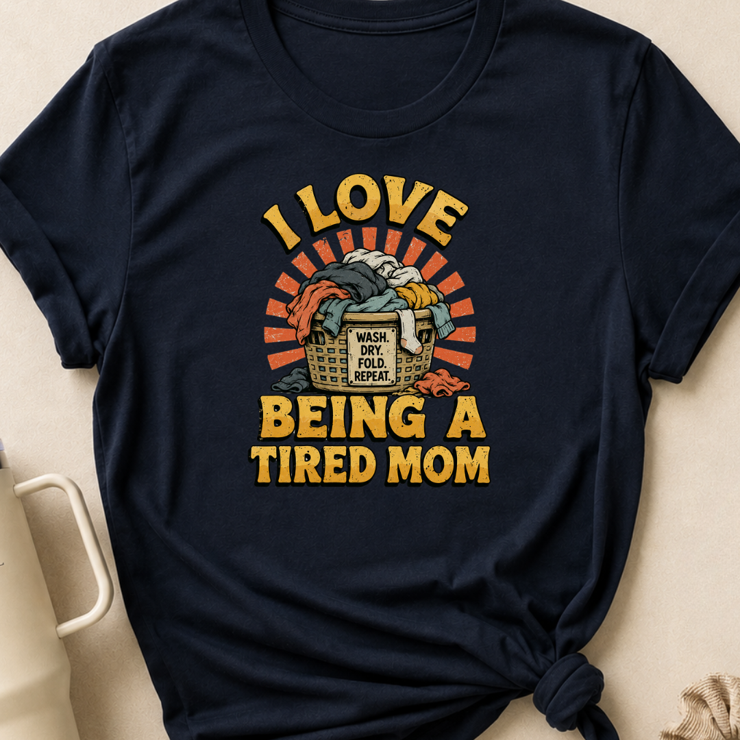 I Love Being a Tired Mom T-Shirt