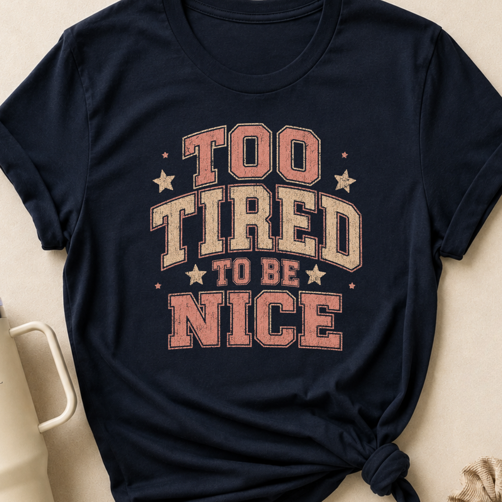To Tired To Be Nice T-Shirt