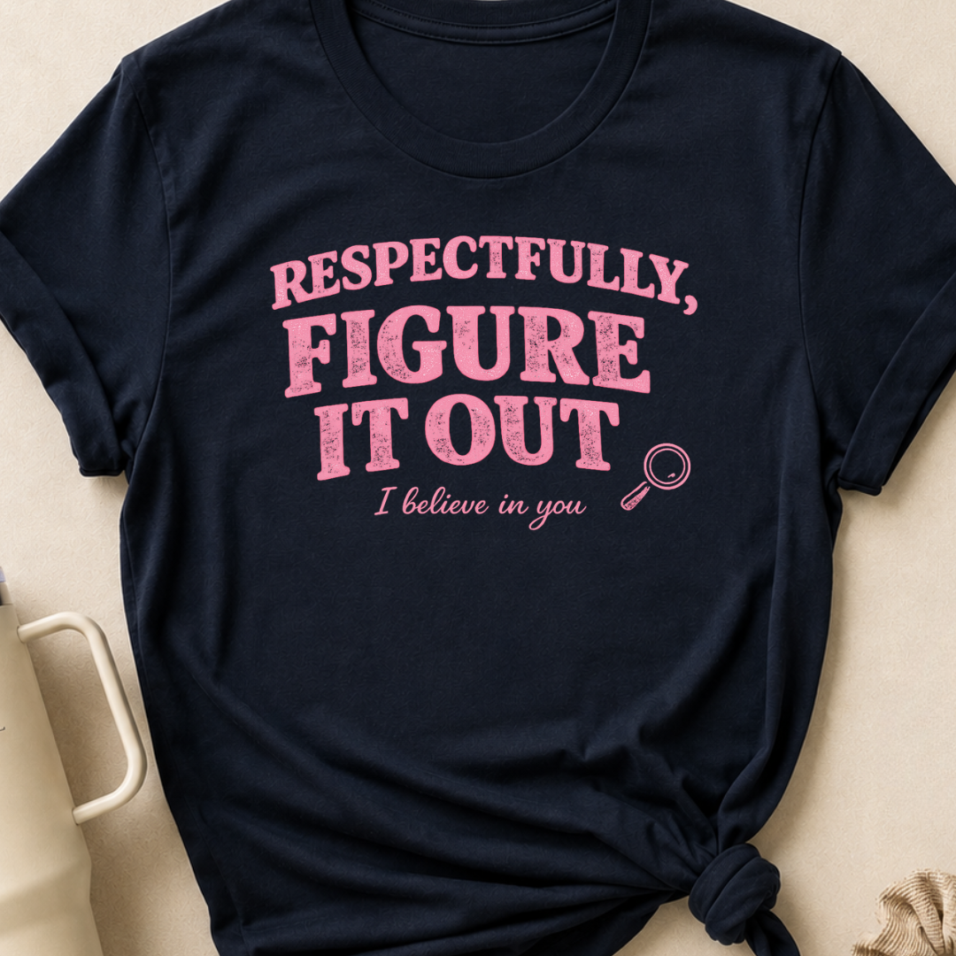 Respectfully Figure It Out T-Shirt