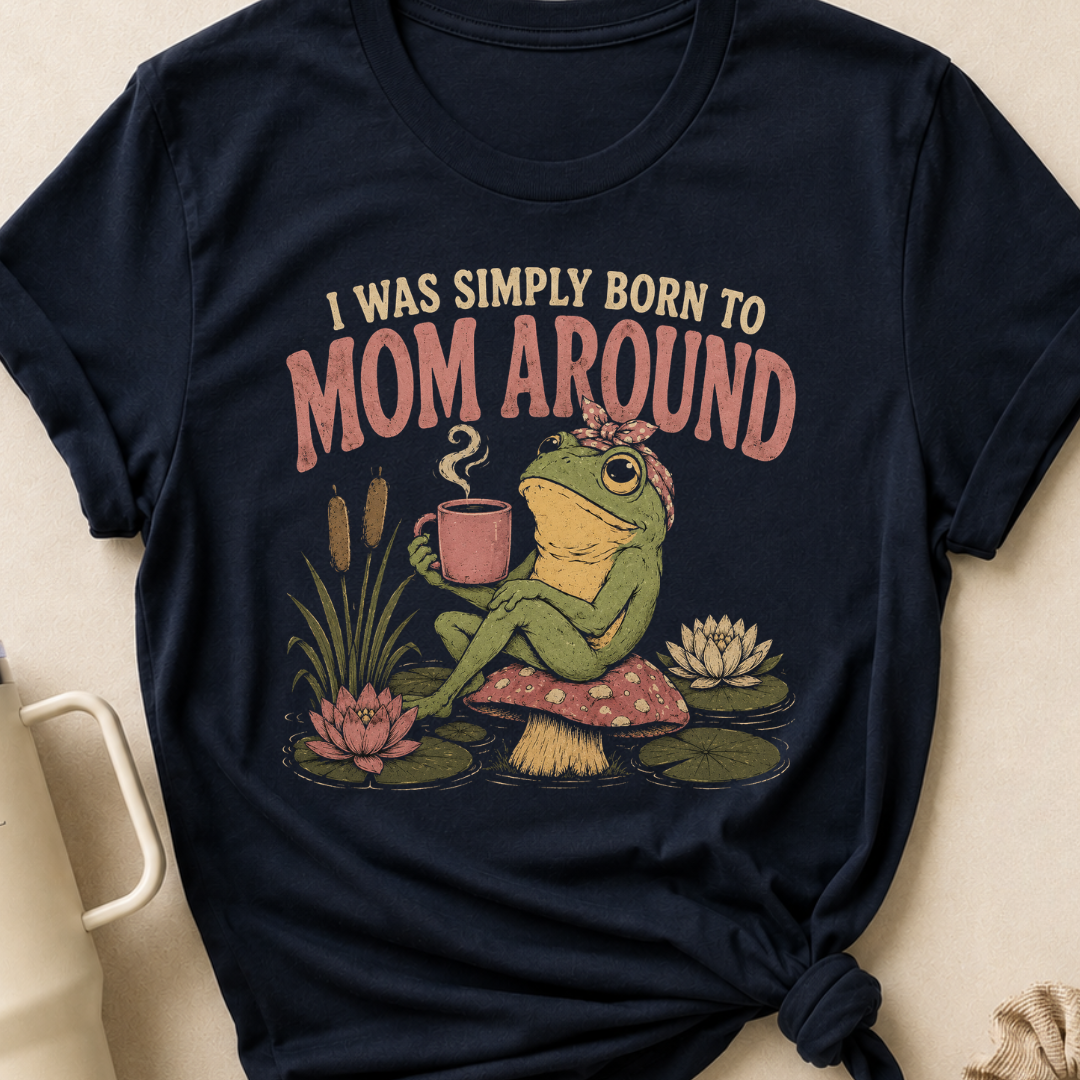 I Was Simply Born to Mom Around T-Shirt