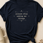 Please Stop Asking Me Things T-Shirt