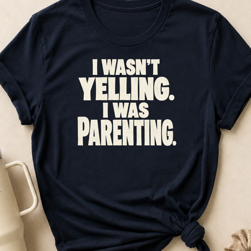I Wasn't Yelling I Was Parenting T-Shirt